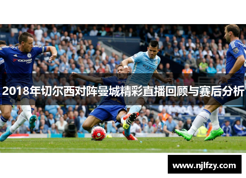 2018年切尔西对阵曼城精彩直播回顾与赛后分析